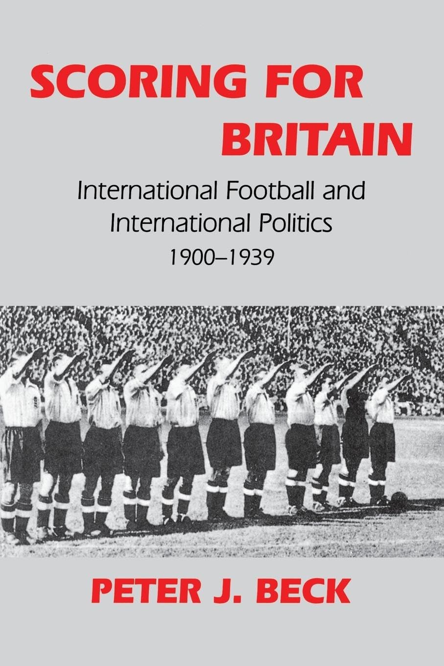 Scoring for Britain: International Football and International Politics, 1900-1939 (Cass Series: Sport in the Global Society, 9, Band 9)