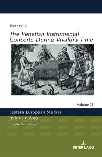 The Venetian Instrumental Concerto During Vivaldi’s Time (Eastern European Studies in Musicology, Band 21)
