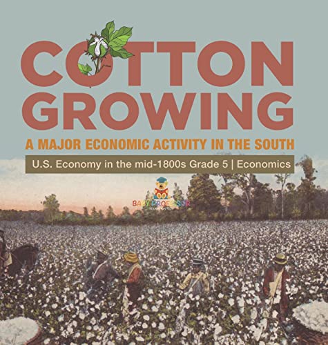 Cotton Growing: A Major Economic Activity in the South | U.S. Economy in the mid-1800s Grade 5 | Economics