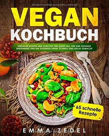 Vegan Kochbuch: Einfache Rezepte und Gerichte für jeden Tag, für eine gesunde Ernährung und ein gesundes Leben, schnell und Leicht gemacht: (65 tolle Rezepte für Frühstück, Mittag, Abends und Dessert)