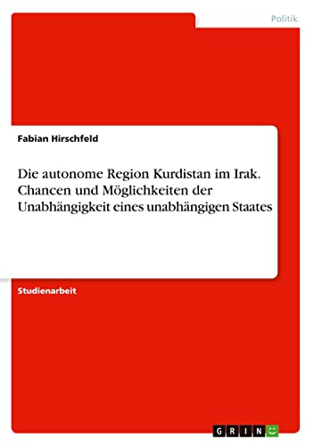 Die autonome Region Kurdistan im Irak. Chancen und Möglichkeiten der Unabhängigkeit eines unabhängigen Staates