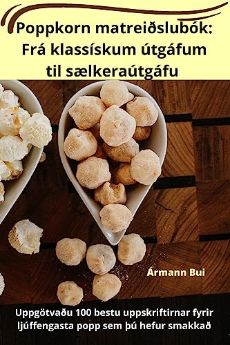 Poppkorn matreiðslubók: Frá klassískum útgáfum til sælkeraútgáfu
