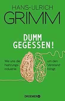 Dumm gegessen!: Wie uns die Nahrungsindustrie um den Verstand bringt