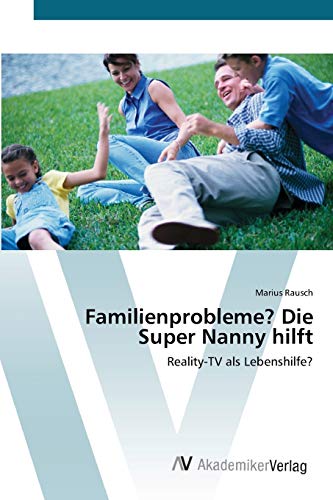 Familienprobleme? Die Super Nanny hilft: Reality-TV als Lebenshilfe?