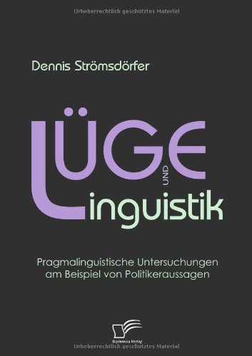 Lüge und Linguistik: Pragmalinguistische Untersuchungen am Beispiel von Politikeraussagen