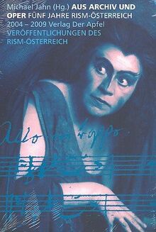 Aus Archiv und Oper. Fünf Jahre RISM-Österreich (RISM-Österreich - Reihe A: Quellenbände, Jahrbücher)