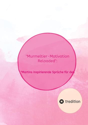 Murmeltier-Motivation Reloaded:: Martins inspirierende Sprüche für den täglichen Lebenskampf
