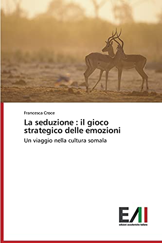 La seduzione : il gioco strategico delle emozioni: Un viaggio nella cultura somala