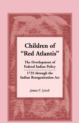 Children of Red Atlantis: The Development of Federal Indian Policy 1735 Through the Indian Reorganization ACT.