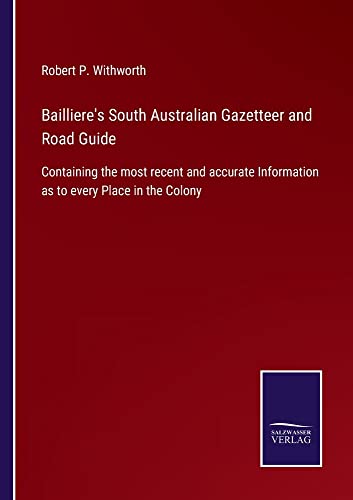 Bailliere's South Australian Gazetteer and Road Guide: Containing the most recent and accurate Information as to every Place in the Colony