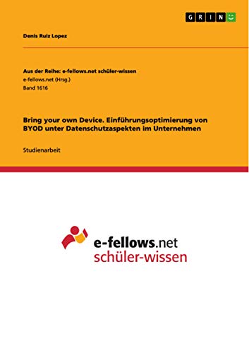 Bring your own Device. Einführungsoptimierung von BYOD unter Datenschutzaspekten im Unternehmen