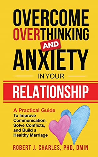 Overcome Overthinking and Anxiety in Your Relationship: A Practical Guide to Improve Communication, Solve Conflicts and Build a Healthy Marriage (Overthinking Series Book)