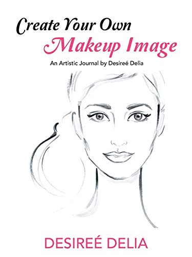 Create Your Own Makeup Image: An Artistic Journal by Desireé Delia