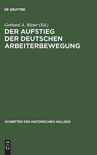 Der Aufstieg der deutschen Arbeiterbewegung: Sozialdemokratie und Freie Gewerkschaften im Parteiensystem und Sozialmilieu des Kaiserreichs (Schriften des Historischen Kollegs, Band 18)