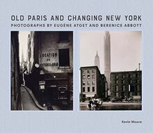 Moore, K: Old Paris and Changing New York: Photographs by Eugène Atget and Berenice Abbott