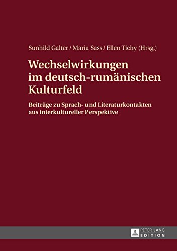 Wechselwirkungen im deutsch-rumänischen Kulturfeld: Beiträge zu Sprach- und Literaturkontakten aus interkultureller Perspektive