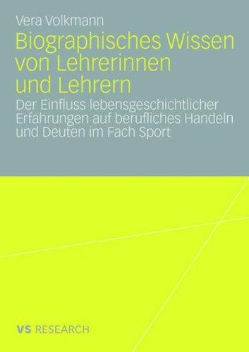 Biographisches Wissen von Lehrerinnen und Lehrern: Der Einfluss lebensgeschichtlicher Erfahrungen auf berufliches Handeln und Deuten im Fach Sport