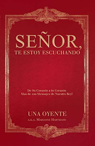 Señor, te estoy escuchando: De Su Corazón a tu Corazón Mas de 100 Mensajes de Nuestro Rey!