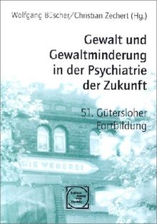 Gewalt und Gewaltminderung in der Psychiatrie der Zukunft: Gütersloher Fortbildung 1999 (Gütersloher Fortbildungswoche)