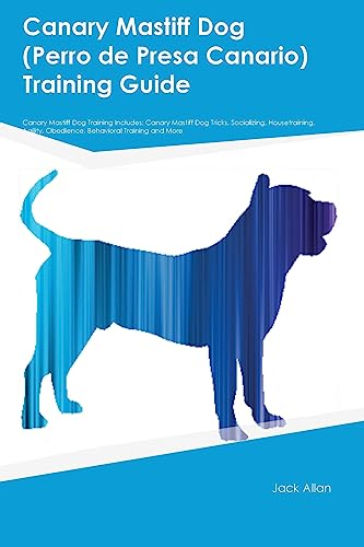 Canary Mastiff Dog (Perro de Presa Canario) Training Guide Canary Mastiff Dog Training Includes: Canary Mastiff Dog Tricks, Socializing, ... Obedience, Behavioral Training, and More