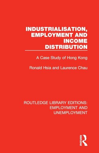 Industrialisation, Employment and Income Distribution: A Case Study of Hong Kong (Routledge Library Editions: Employment and Unemployment)