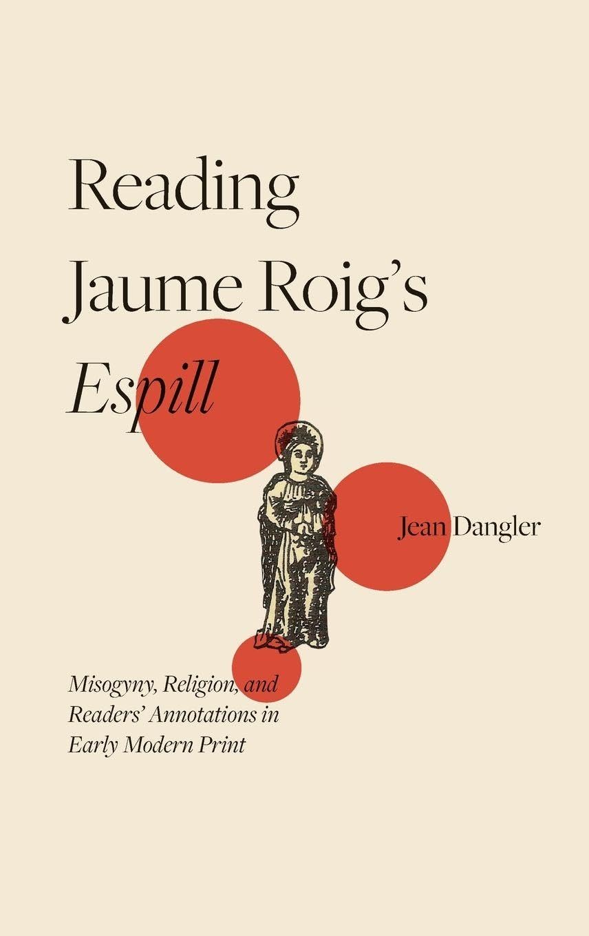 Reading Jaume Roig's Espill: Misogyny, Religion, and Readers' Annotations in Early Modern Print (Monografias, 408)