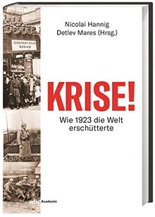 KRISE! Wie 1923 die Welt erschütterte. Vielfältige Perspektiven durch Essays zu Hyperinflation, Hitler-Putsch, der Gründung der modernen Türkei und vielen anderen historischen Ereignissen