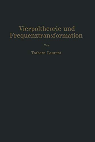 Vierpoltheorie und Frequenztransformation: Mathematische Hilfsmittel für Systematische Berechnungen und Theoretische Untersuchungen Elektrischer Übertragungskreise