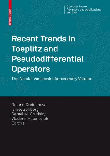 Recent Trends in Toeplitz and Pseudodifferential Operators: The Nikolai Vasilevskii Anniversary Volume (Operator Theory: Advances and Applications)