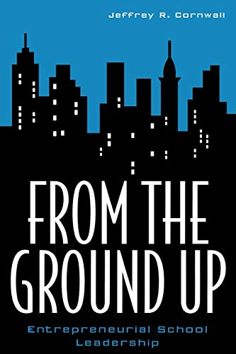 From the Ground Up: Entrepreneurial School Leadership (INNOVATIONS IN EDUCATION)