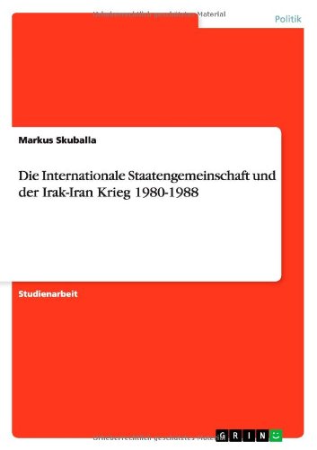 Die Internationale Staatengemeinschaft und der Irak-Iran Krieg 1980-1988