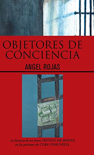 Objetores de Conciencia: La Historia de Un Joven Testigo de Jehova En Las Prisiones de Cuba Comunista.