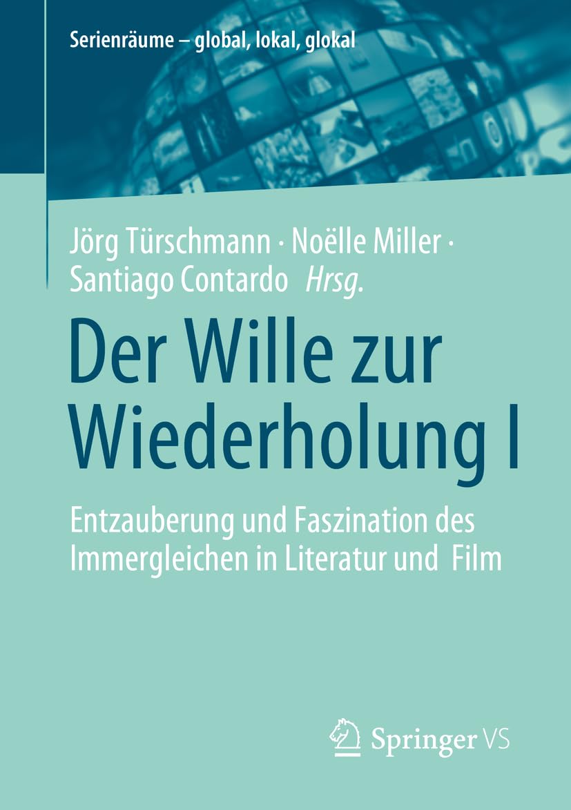 Der Wille zur Wiederholung I: Entzauberung und Faszination des Immergleichen in Literatur und Film (Serienräume – global, lokal, glokal)