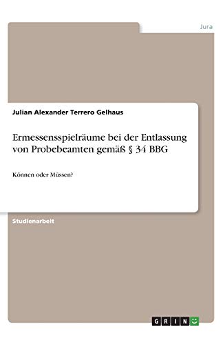 Ermessensspielräume bei der Entlassung von Probebeamten gemäß § 34 BBG: Können oder Müssen?