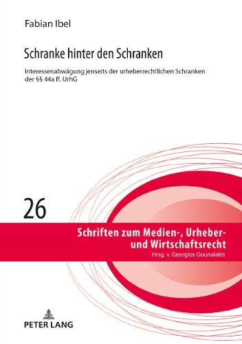 Schranke hinter den Schranken: Interessenabwägung jenseits der urheberrechtlichen Schranken der §§ 44a ff. UrhG (Schriften zum Medien-, Urheber- und Wirtschaftsrecht, Band 26)