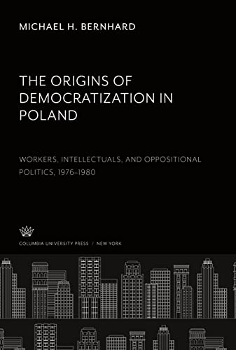 The Origins of Democratization in Poland. Workers, Intellectuals, and Oppositional Politics, 1976¿1980