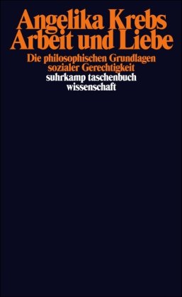 Arbeit und Liebe: Die philosophischen Grundlagen sozialer Gerechtigkeit (suhrkamp taschenbuch wissenschaft)