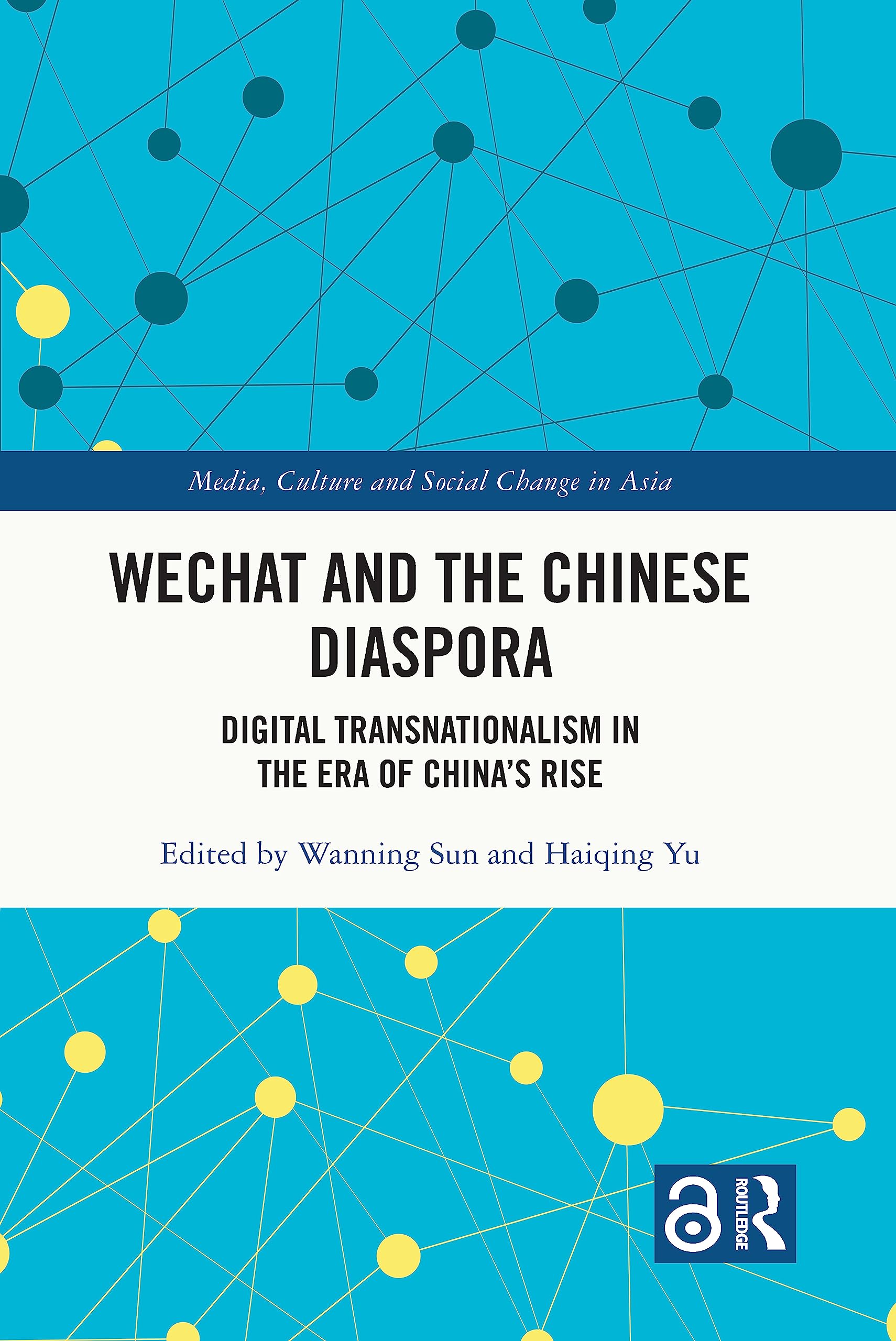 WeChat and the Chinese Diaspora: Digital Transnationalism in the Era of China's Rise (Media, Culture and Social Change in Asia, 73)