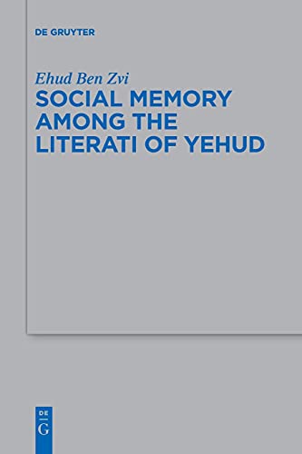 Social Memory among the Literati of Yehud (Beihefte zur Zeitschrift für die alttestamentliche Wissenschaft, 509)