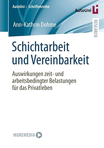Schichtarbeit und Vereinbarkeit: Auswirkungen zeit- und arbeitsbedingter Belastungen für das Privatleben (AutoUni – Schriftenreihe, 158, Band 158)