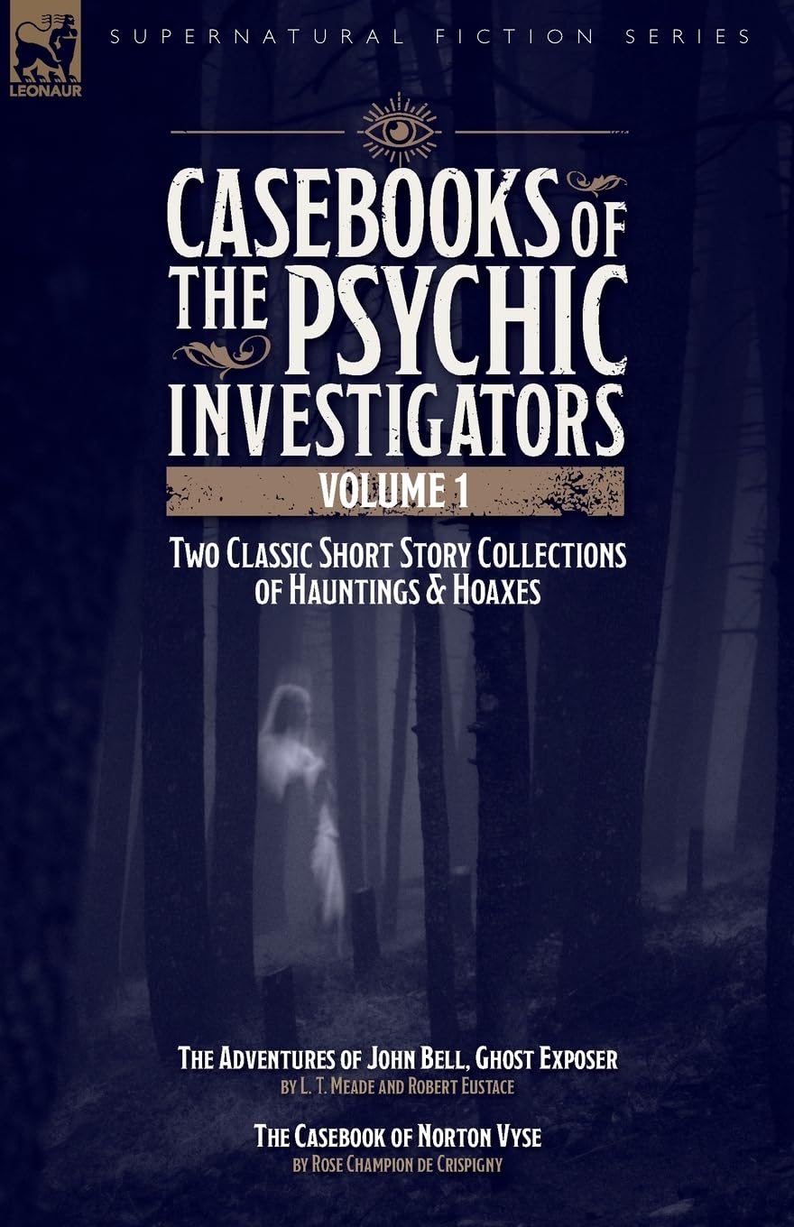 Casebooks of the Psychic Investigators Volume 1, Two Classic Short Story Collections of Hauntings and Hoaxes