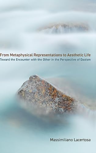 From Metaphysical Representations to Aesthetic Life: Toward the Encounter with the Other in the Perspective of Daoism (SUNY Series in Chinese Philosophy and Culture)