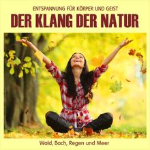 Der Klang der Natur - Wald Bach Regen und Meer (ohne Musik) Naturklänge für Körper und Geist - Entspannung und Wellness für die Seele