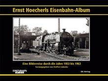Ernst Hoecherls Eisenbahn-Album. Eine Bilderreise durch die Jahre 1953 bis 1963