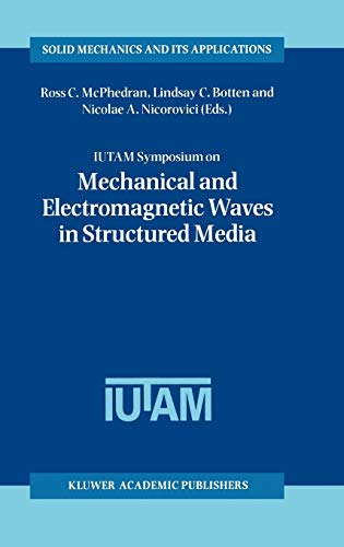 IUTAM Symposium on Mechanical and Electromagnetic Waves in Structured Media: Proceedings of the IUTAM Symposium held in Sydney, NSW, Australia, 18–22 ... Mechanics and Its Applications, 91, Band 91)