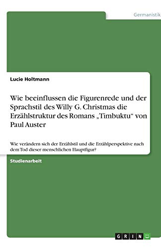 Wie beeinflussen die Figurenrede und der Sprachstil des Willy G. Christmas die Erzählstruktur des Romans Timbuktu von Paul Auster: Wie verändern ... nach dem Tod dieser menschlichen Hauptfigur?