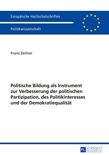 Politische Bildung als Instrument zur Verbesserung der politischen Partizipation, des Politikinteresses und der Demokratiequalität (Europäische Hochschulschriften - Reihe XXXI)