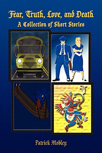 Fear, Truth, Love, and Death: A Collection of Short Stories
