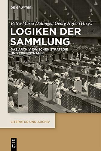 Logiken der Sammlung: Das Archiv zwischen Strategie und Eigendynamik (Literatur und Archiv, Band 4)