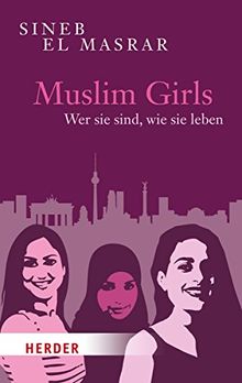 Muslim Girls: Wer sie sind, wie sie leben (HERDER spektrum)